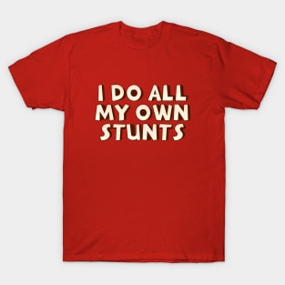 I do my own stunts T-Shirt